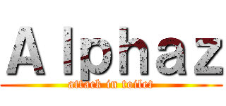 Ａｌｐｈａｚ (attack in toilet)