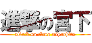進撃の宮下 (attack on class miyashita)