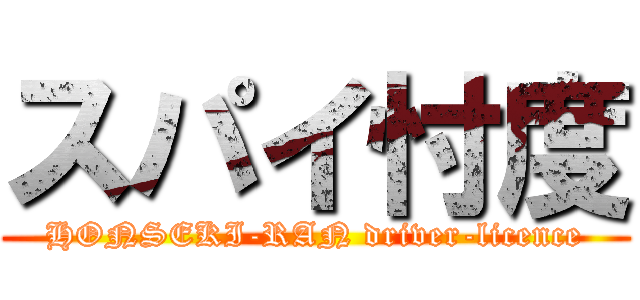 スパイ忖度 (HONSEKI-RAN driver-licence)