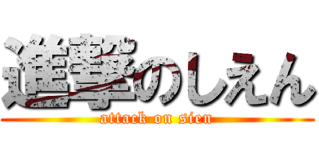 進撃のしえん (attack on sien)