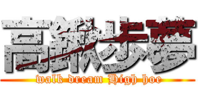 高鍬歩夢 ( walk dream High hoe)