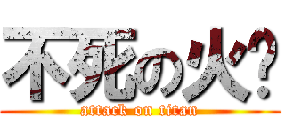 不死の火焰 (attack on titan)
