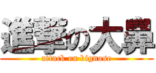 進撃の大鼻 (attack on bignose)
