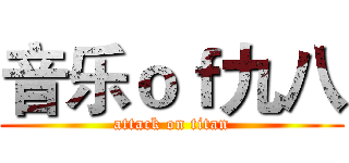 音乐ｏｆ九八 (attack on titan)