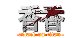 香香 (attack on titan)