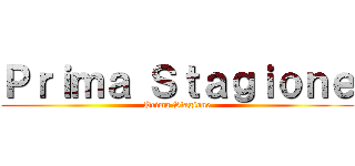 Ｐｒｉｍａ Ｓｔａｇｉｏｎｅ (Prima Stagione)