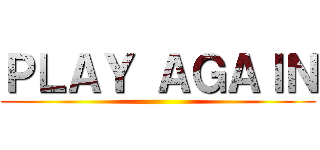 ＰＬＡＹ ＡＧＡＩＮ ()