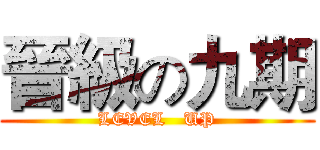 晉級の九期 (LEVEL   UP)