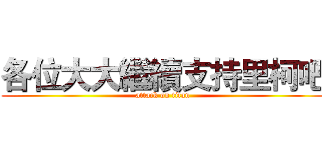 各位大大繼續支持里柯吧 (attack on titan)