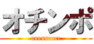 オチンポ (unessance)