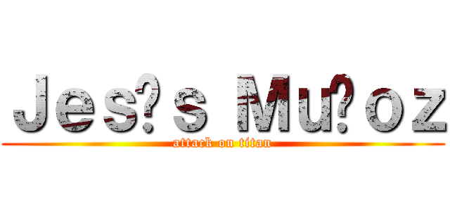 Ｊｅｓúｓ Ｍｕñｏｚ (attack on titan)