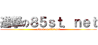 進撃の８５ｓｔ．ｎｅｔ (attack on 85st.net)