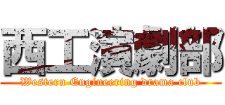 西工演劇部 (Western Engineering drama club)