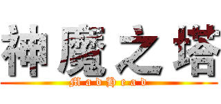 神 魔 之 塔 (M a d H e a d)