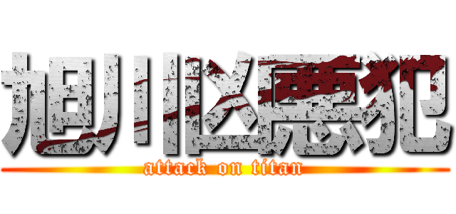 旭川凶悪犯 (attack on titan)