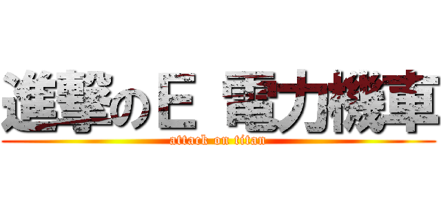 進撃のＥ 電力機車 (attack on titan)