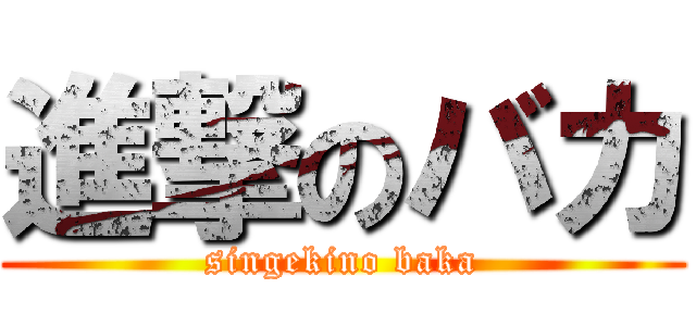 進撃のバカ (singekino baka)