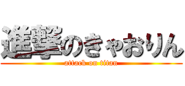 進撃のきゃおりん (attack on titan)