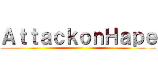 ＡｔｔａｃｋｏｎＨａｐｅ ()