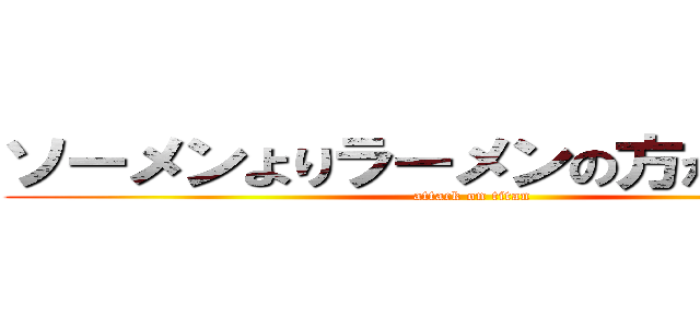 ソーメンよりラーメンの方が美味しい (attack on titan)