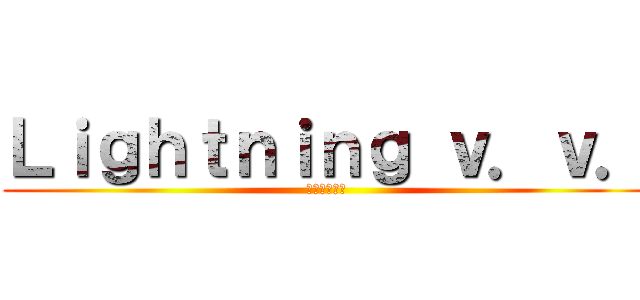 Ｌｉｇｈｔｎｉｎｇ ｖ．ｖ． (進撃の変態共)