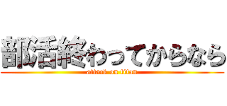 部活終わってからなら (attack on titan)