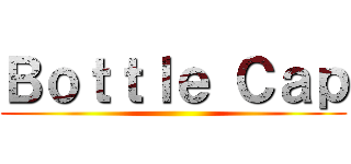 Ｂｏｔｔｌｅ Ｃａｐ ()