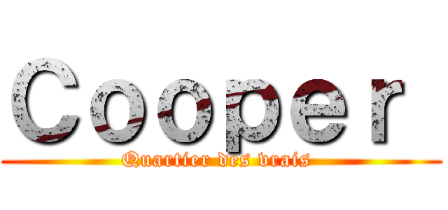 Ｃｏｏｐｅｒ  (Quartier des vrais )