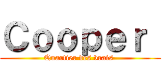 Ｃｏｏｐｅｒ  (Quartier des vrais )