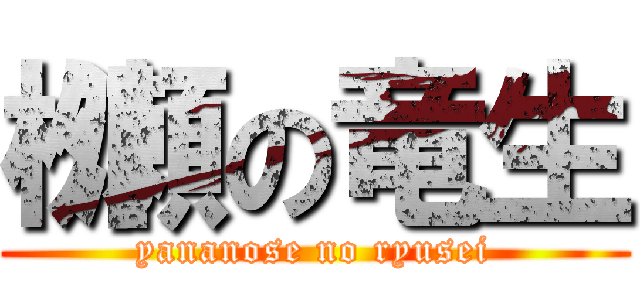 栁瀬の竜生 (yananose no ryusei)