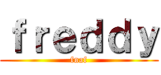 ｆｒｅｄｄｙ (fnaf)