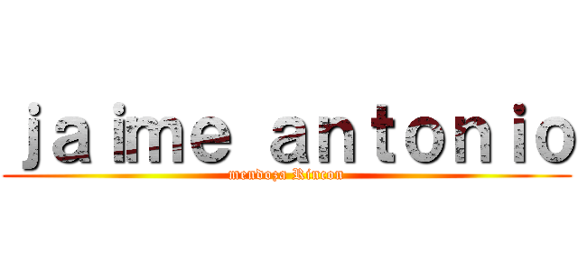 ｊａｉｍｅ ａｎｔｏｎｉｏ (mendoza Rincon)