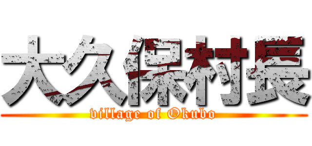 大久保村長 (village of Okubo)