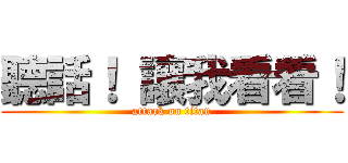 聽話！ 讓我看看！ (attack on titan)