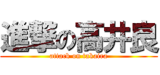 進撃の高井良 (attack on takaira)