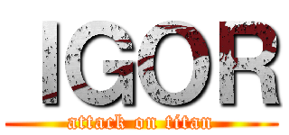 ＩＧＯＲ (attack on titan)