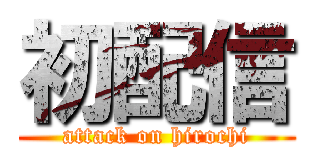 初配信 (attack on hirochi)