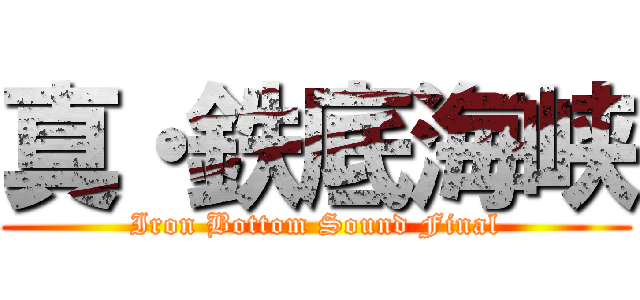 真・鉄底海峡 (Iron Bottom Sound Final)