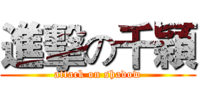 進擊の千穎 (attack on shadow)