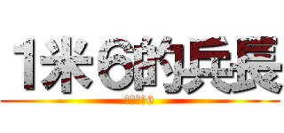 １米６的兵長 (只有一米6)