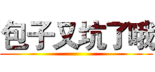 包子又坑了哦 ()