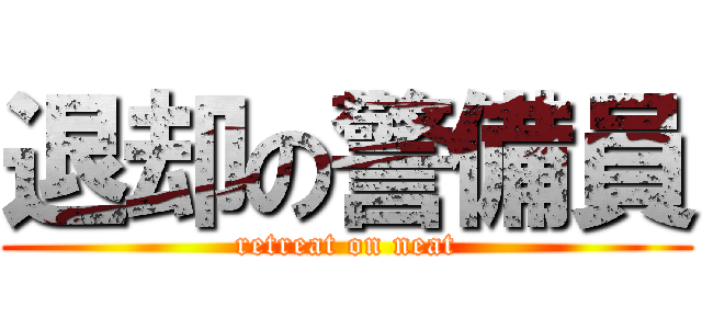 退却の警備員 (retreat on neat)