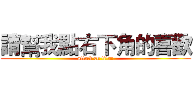請幫我點右下角的喜歡 (attack on titan)