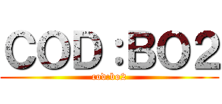ＣＯＤ：ＢＯ２ (cod:bo2)