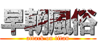 早朝風俗 (attack on titan)