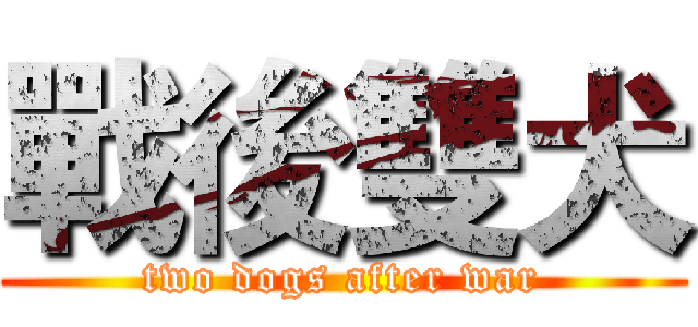 戰後雙犬 (two dogs after war)