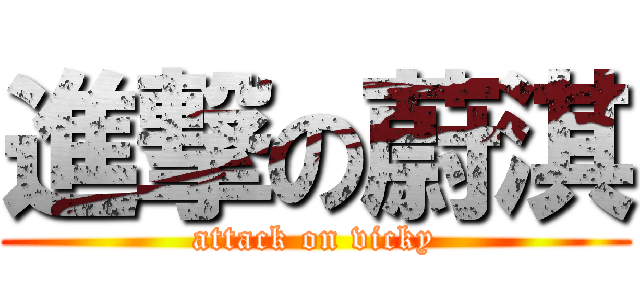 進撃の蔚淇 (attack on vicky)