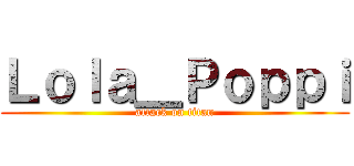 Ｌｏｌａ＿Ｐｏｐｐｉ (attack on titan)
