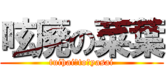 呟廃の菜葉 (tuihai　to　yasai)