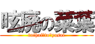 呟廃の菜葉 (tuihai　to　yasai)